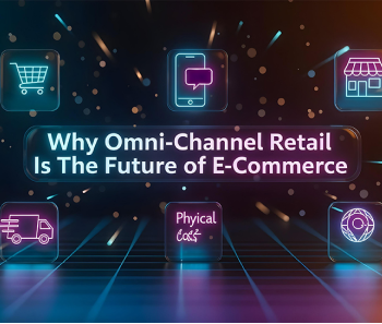 Why Omni-Channel Retail Is The Future of E-Commerce